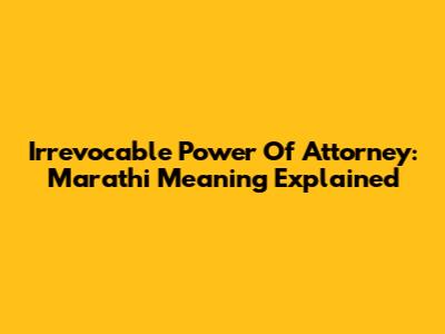 Irrevocable Power Of Attorney: Marathi Meaning Explained