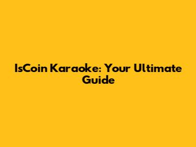 IsCoin Karaoke: Your Ultimate Guide