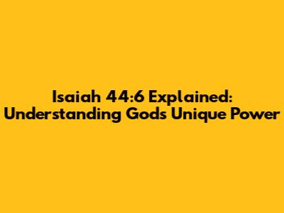 Isaiah 44:6 Explained: Understanding God's Unique Power