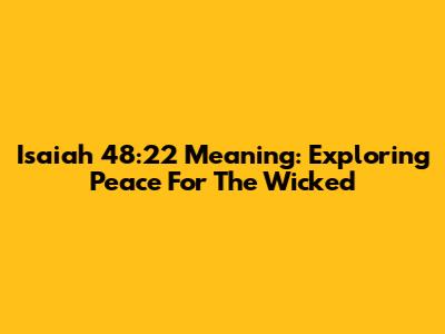 Isaiah 48:22 Meaning: Exploring Peace For The Wicked
