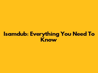 Isamdub: Everything You Need To Know