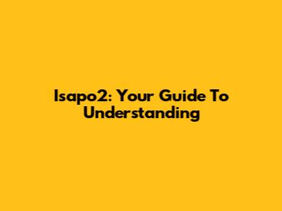 Isapo2: Your Guide To Understanding