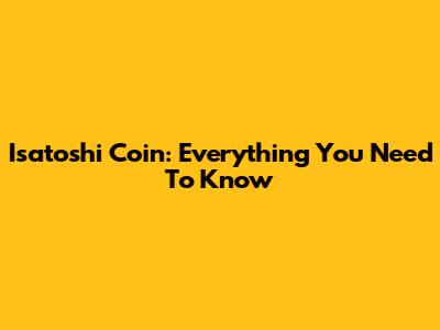 Isatoshi Coin: Everything You Need To Know