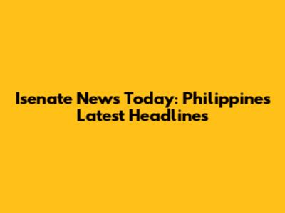 Isenate News Today: Philippines' Latest Headlines