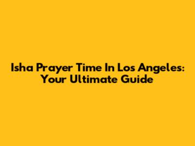 Isha Prayer Time In Los Angeles: Your Ultimate Guide