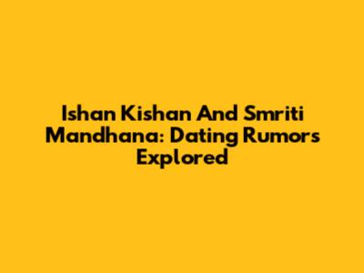 Ishan Kishan And Smriti Mandhana: Dating Rumors Explored