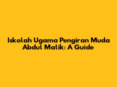 Iskolah Ugama Pengiran Muda Abdul Malik: A Guide