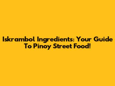 Iskrambol Ingredients: Your Guide To Pinoy Street Food!