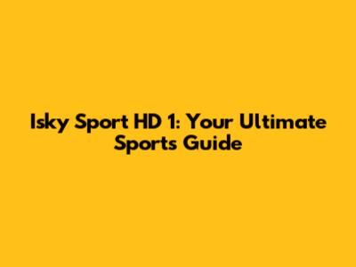 Isky Sport HD 1: Your Ultimate Sports Guide