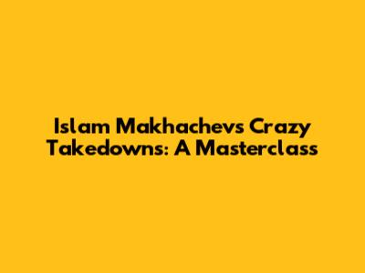 Islam Makhachev's Crazy Takedowns: A Masterclass