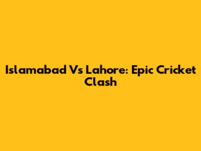 Islamabad Vs Lahore: Epic Cricket Clash