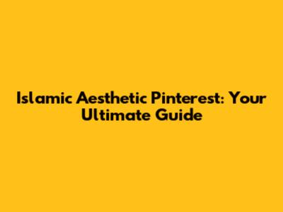 Islamic Aesthetic Pinterest: Your Ultimate Guide