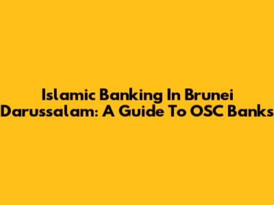Islamic Banking In Brunei Darussalam: A Guide To OSC Banks