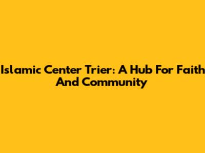 Islamic Center Trier: A Hub For Faith And Community
