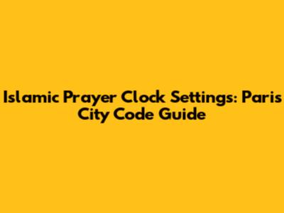 Islamic Prayer Clock Settings: Paris City Code Guide