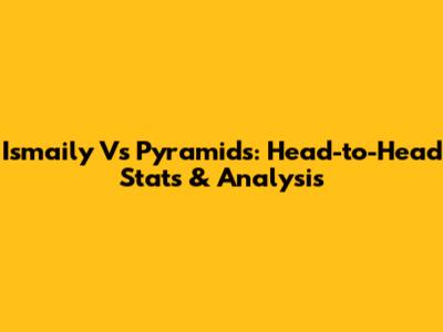 Ismaily Vs Pyramids: Head-to-Head Stats & Analysis