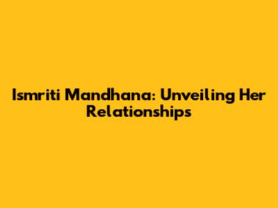 Ismriti Mandhana: Unveiling Her Relationships