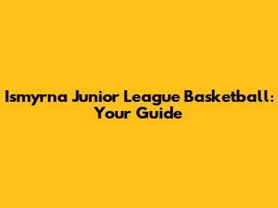 Ismyrna Junior League Basketball: Your Guide