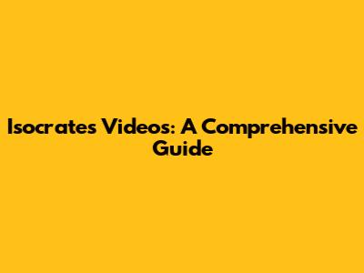 Isocrates Videos: A Comprehensive Guide