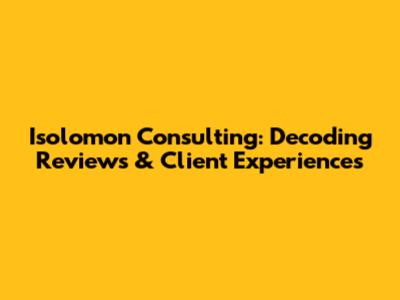 Isolomon Consulting: Decoding Reviews & Client Experiences