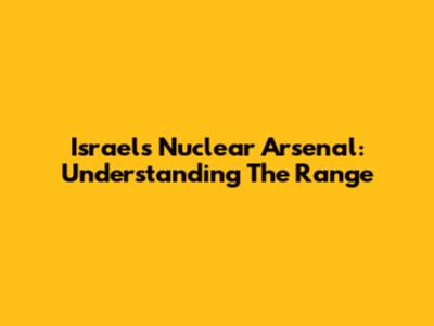 Israel's Nuclear Arsenal: Understanding The Range