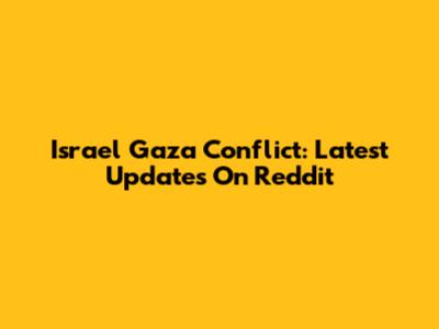 Israel Gaza Conflict: Latest Updates On Reddit