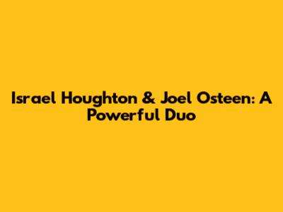 Israel Houghton & Joel Osteen: A Powerful Duo
