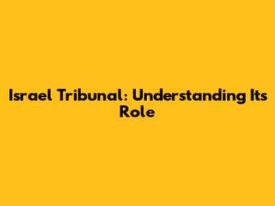 Israel Tribunal: Understanding Its Role