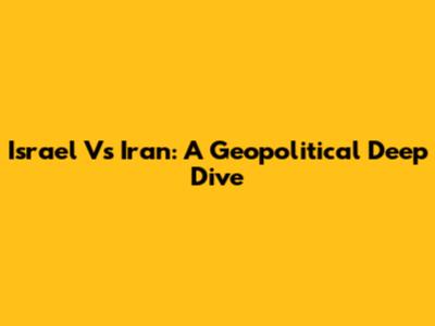 Israel Vs Iran: A Geopolitical Deep Dive