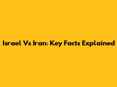 Israel Vs Iran: Key Facts Explained