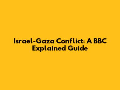 Israel-Gaza Conflict: A BBC Explained Guide