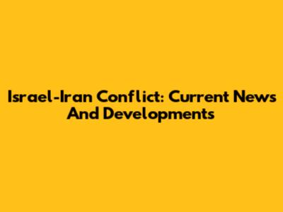 Israel-Iran Conflict: Current News And Developments