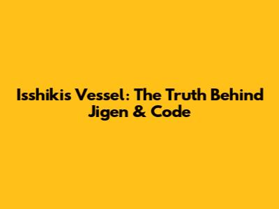 Isshiki's Vessel: The Truth Behind Jigen & Code