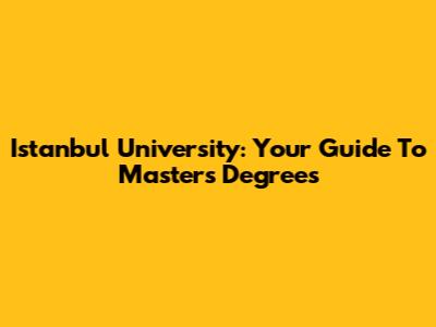 Istanbul University: Your Guide To Master's Degrees
