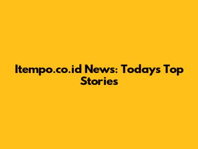 Itempo.co.id News: Today's Top Stories