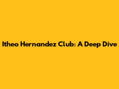 Itheo Hernandez Club: A Deep Dive
