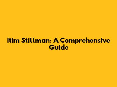 Itim Stillman: A Comprehensive Guide