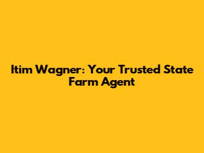 Itim Wagner: Your Trusted State Farm Agent
