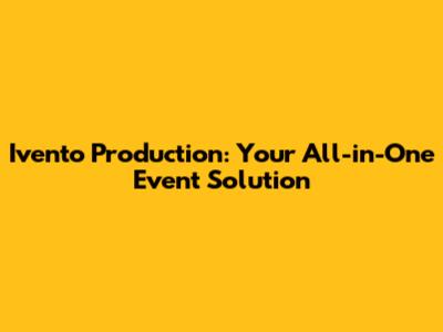 Ivento Production: Your All-in-One Event Solution
