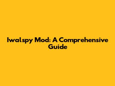 Iwalspy Mod: A Comprehensive Guide