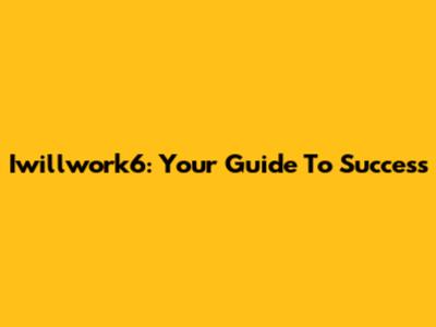 Iwillwork6: Your Guide To Success