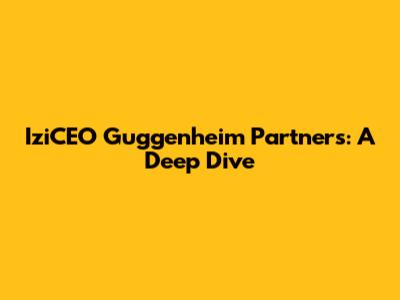 IziCEO Guggenheim Partners: A Deep Dive