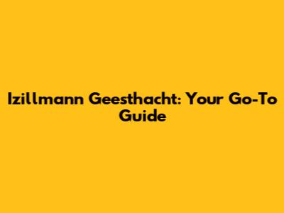 Izillmann Geesthacht: Your Go-To Guide