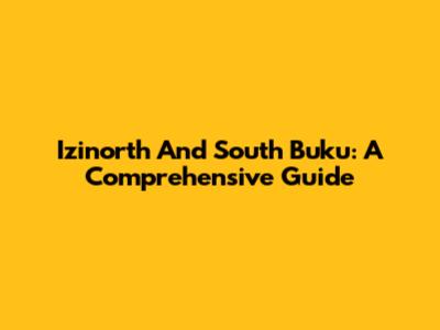 Izinorth And South Buku: A Comprehensive Guide