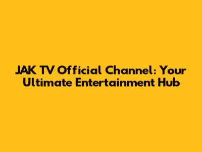 JAK TV Official Channel: Your Ultimate Entertainment Hub