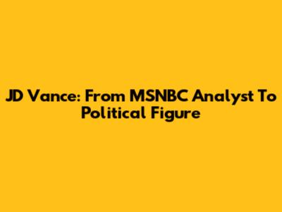 JD Vance: From MSNBC Analyst To Political Figure