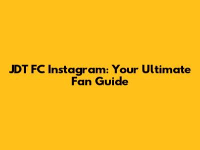 JDT FC Instagram: Your Ultimate Fan Guide