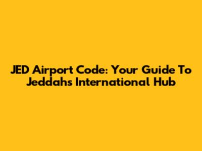 JED Airport Code: Your Guide To Jeddah's International Hub