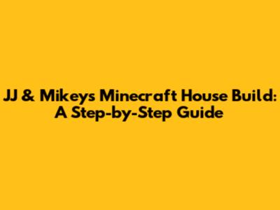 JJ & Mikey's Minecraft House Build: A Step-by-Step Guide