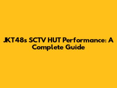 JKT48's SCTV HUT Performance: A Complete Guide